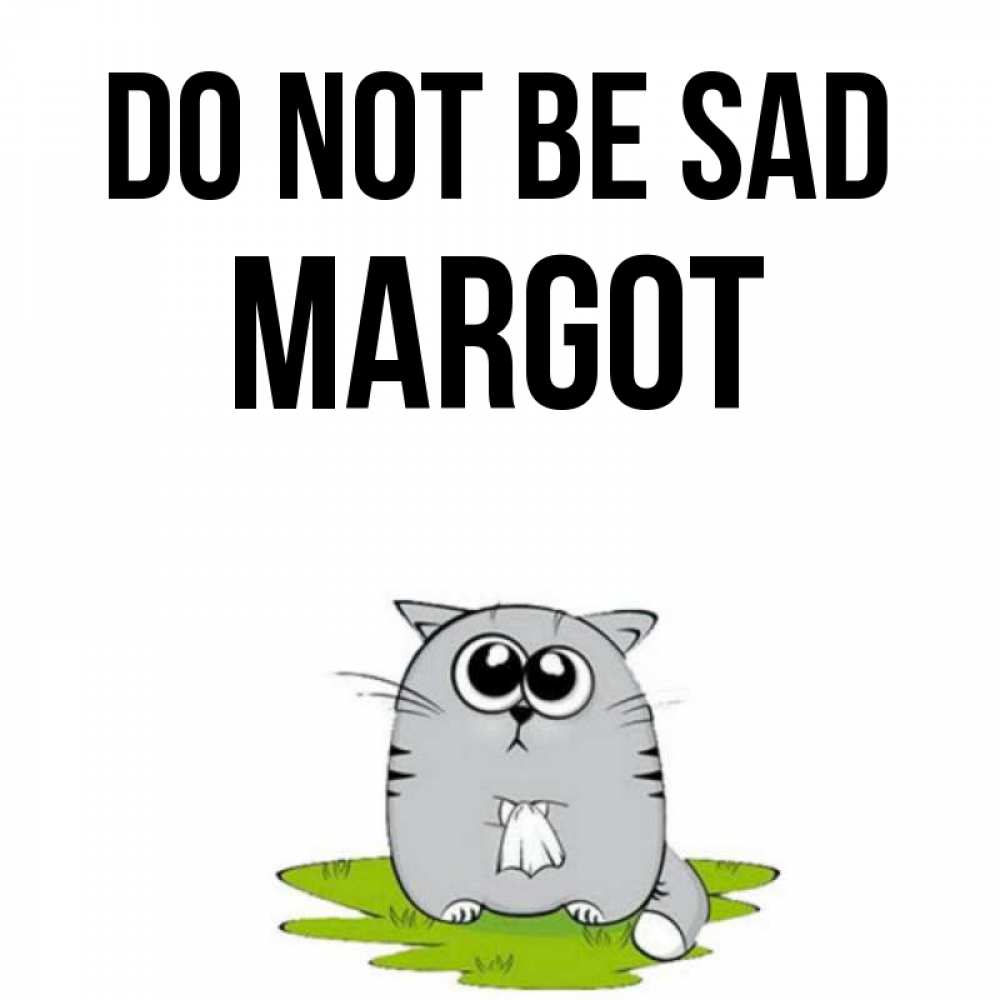 Greetings card с именем, Margot Do not be sad грустный котяра Greetings with text for free download 