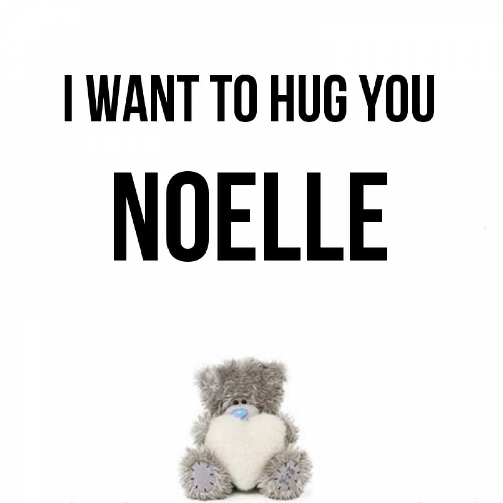 Greetings card с именем, Noelle I want to hug you медвежонок с сердечком белого цвета Greetings with text for free download 