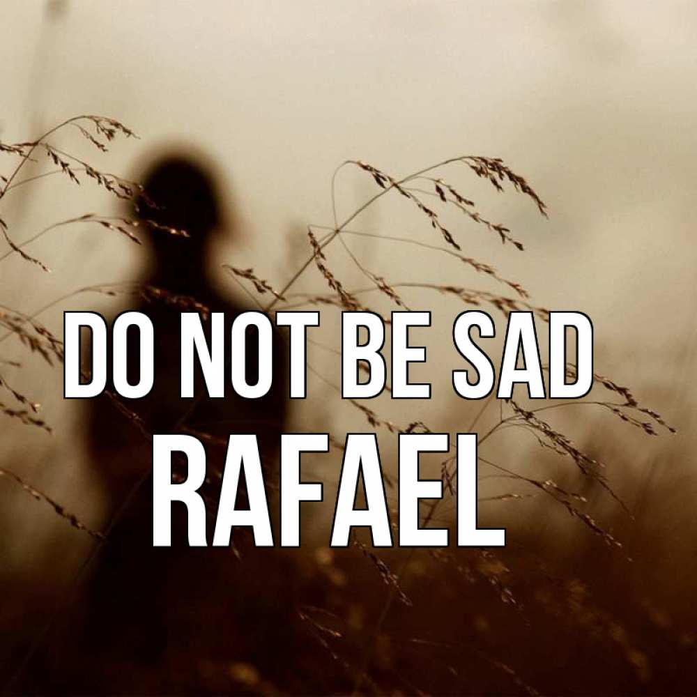 Greetings card с именем, Rafael Do not be sad грусть Greetings with text for free download 