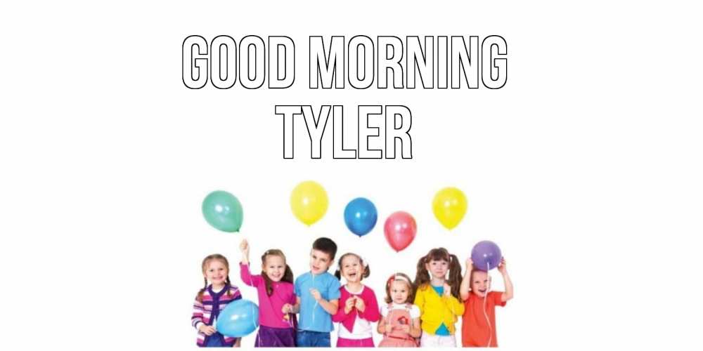 Greetings card с именем, Tyler Good morning веселье Greetings with text for free download 