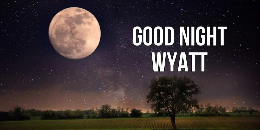 Greetings card с именем, Wyatt Good night ночные открытки с луной Greetings with text for free download 