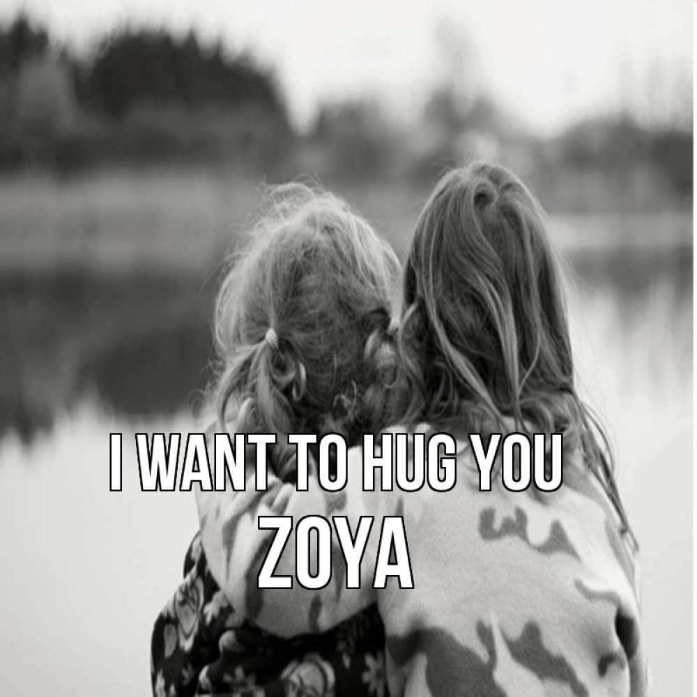Greetings card с именем, Zoya I want to hug you в дали все в тумане Greetings with text for free download 