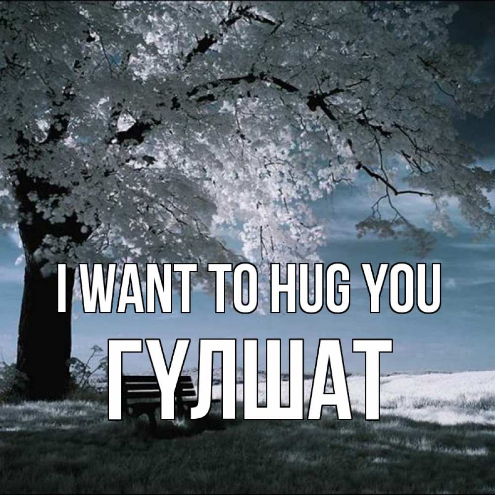 Greetings card с именем, ГҮЛШАТ I want to hug you дерево Greetings with text for free download 