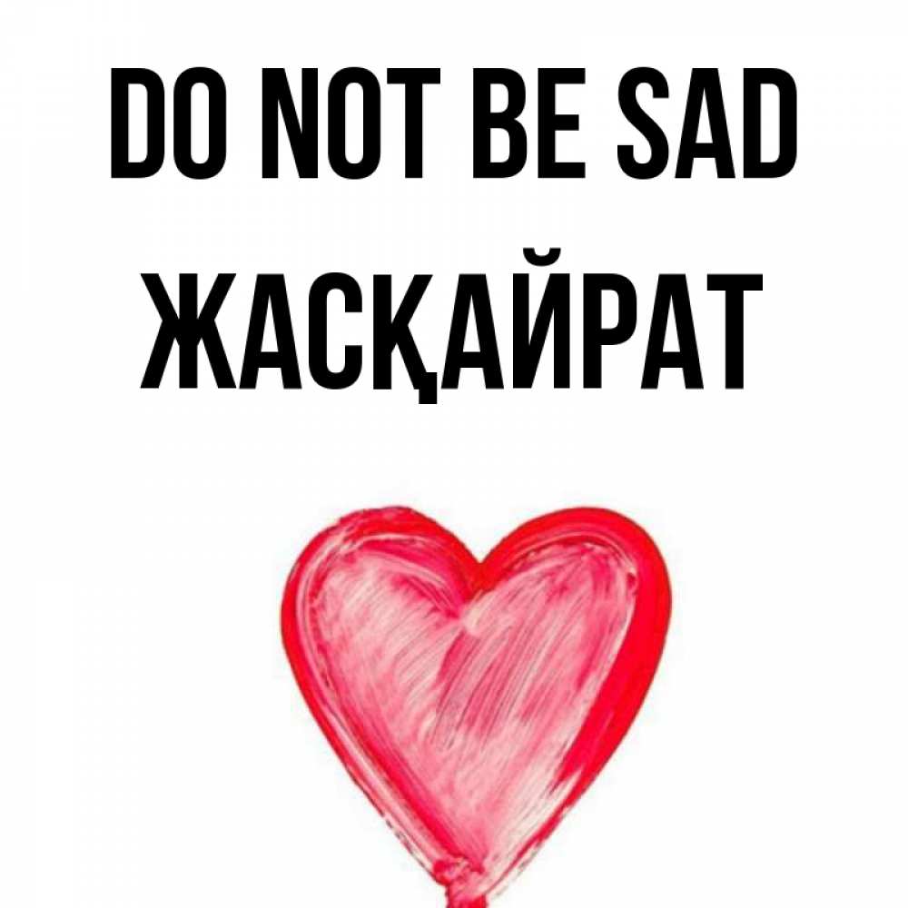 Greetings card с именем, Жасқайрат Do not be sad сердечко Greetings with text for free download 