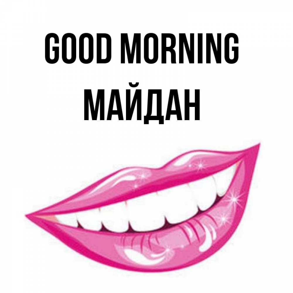 Greetings card с именем, МАЙДАН Good morning розовые губы и белые зубы Greetings with text for free download 