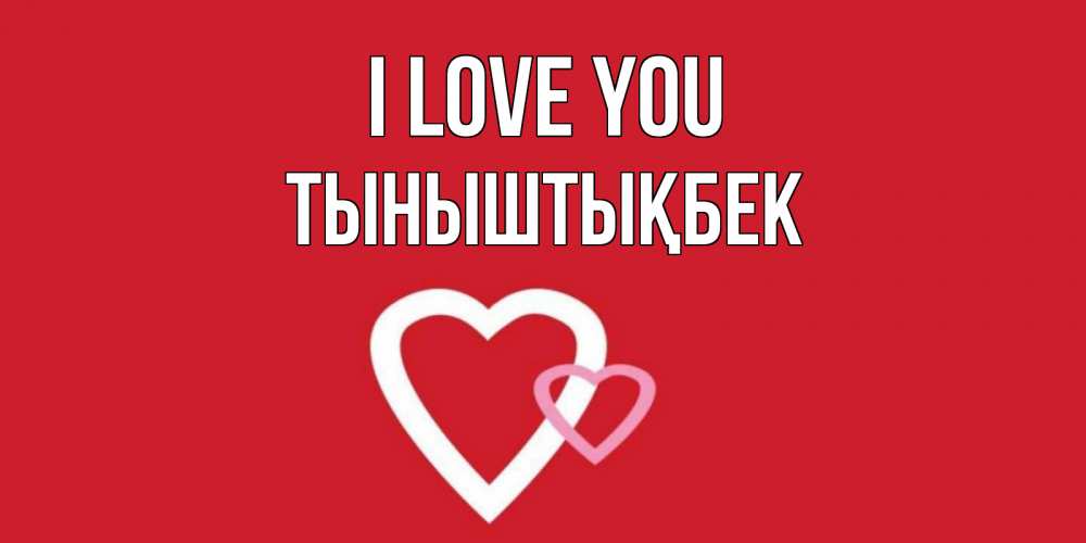 Greetings card с именем, ТЫНЫШТЫҚБЕК I love you сердце Greetings with text for free download 