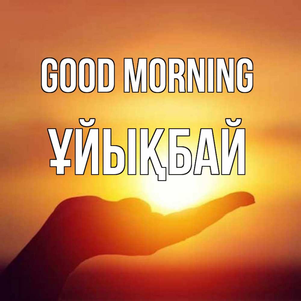 Greetings card с именем, ҰЙЫҚБАЙ Good morning ладошка и закат Greetings with text for free download 