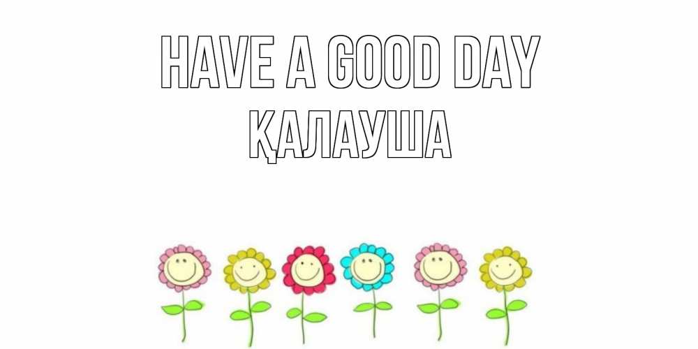 Greetings card с именем, Қалауша Have a good day открытка на каждый день позитивного дня Greetings with text for free download 