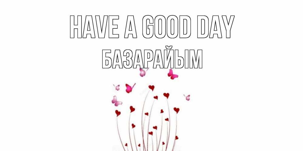 Greetings card с именем, БАЗАРАЙЫМ Have a good day отличного дня Greetings with text for free download 