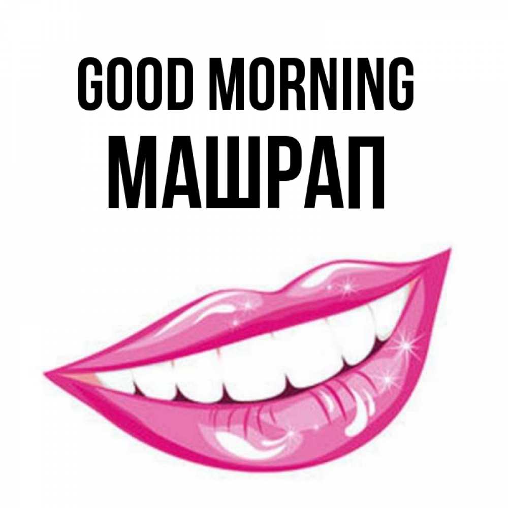 Greetings card с именем, МАШРАП Good morning розовые губы и белые зубы Greetings with text for free download 