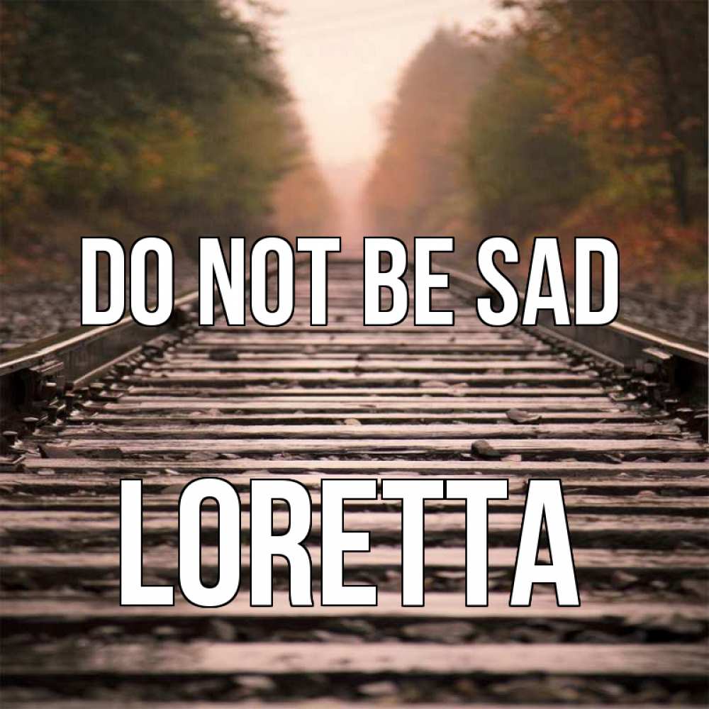 Greetings card с именем, Loretta Do not be sad лес и железная дорога Greetings with text for free download 