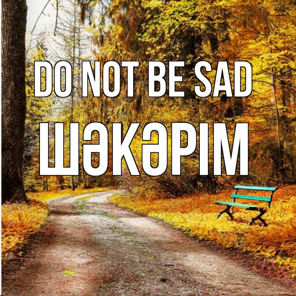 Greetings card с именем, ШӘКӘРІМ Do not be sad зеленая лавочка Greetings with text for free download 