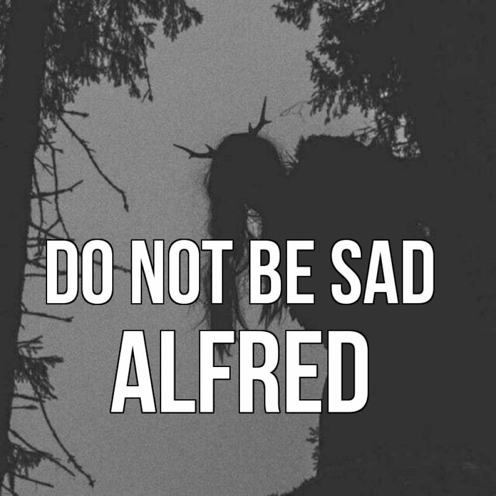 Greetings card с именем, Alfred Do not be sad чудище лесное Greetings with text for free download 