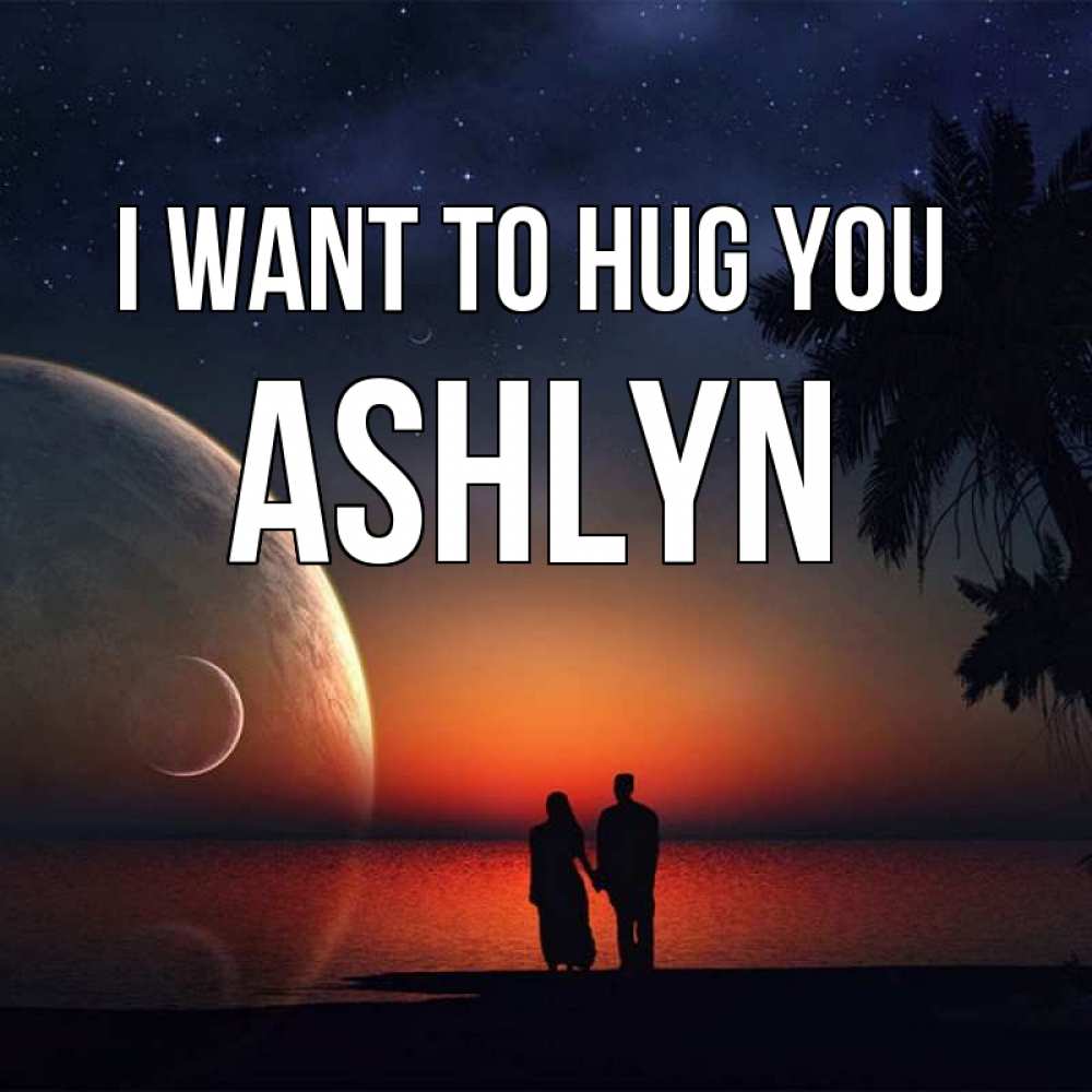 Greetings card с именем, Ashlyn I want to hug you восход спутников Greetings with text for free download 