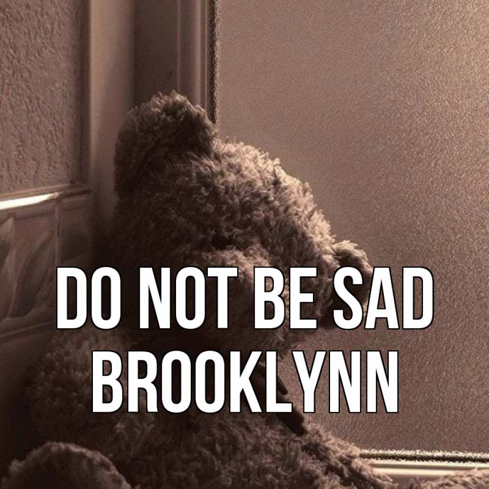 Greetings card с именем, Brooklynn Do not be sad стекол рефленое Greetings with text for free download 