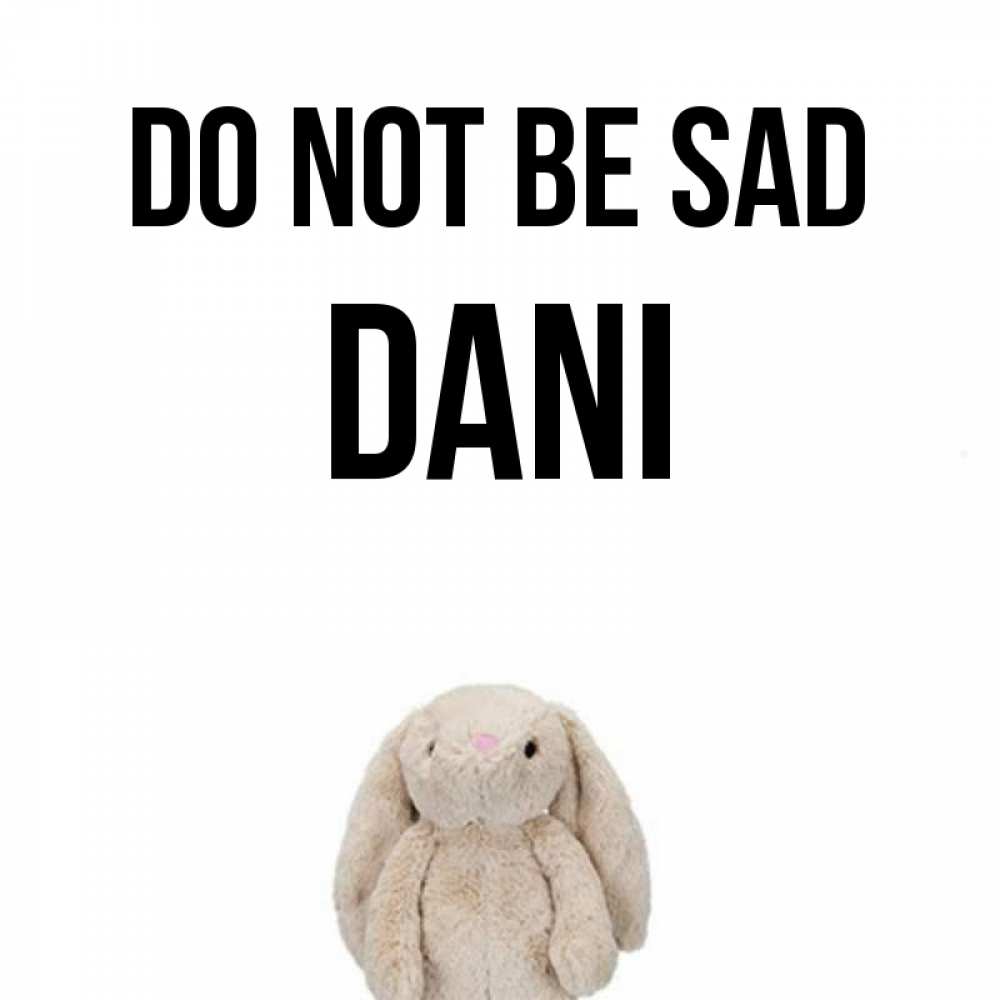 Greetings card с именем, Dani Do not be sad детская игрушка зайчика Greetings with text for free download 