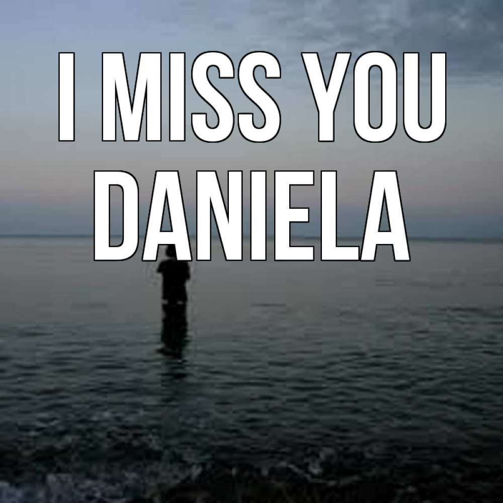 Greetings card с именем, Daniela I miss you скука Greetings with text for free download 