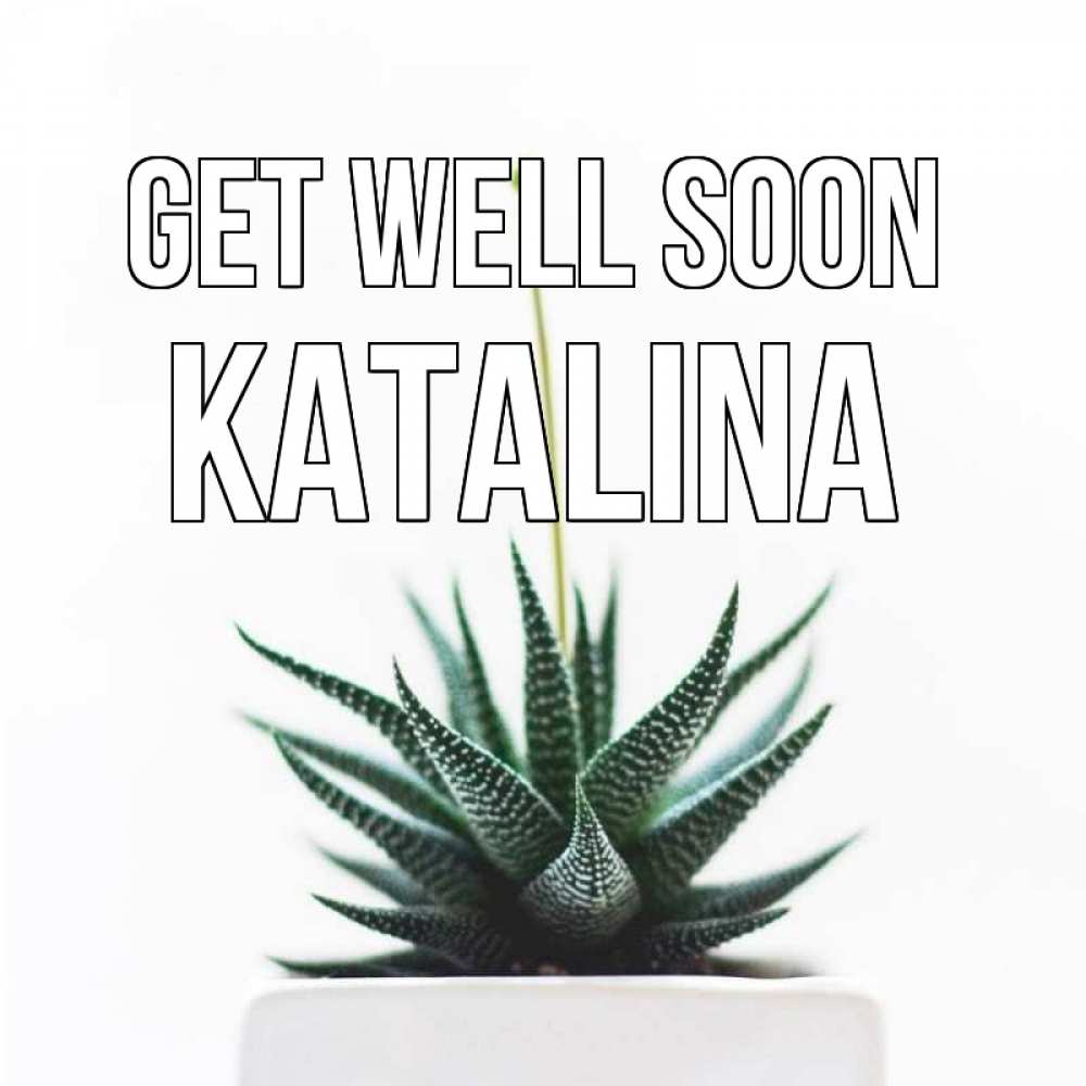 Greetings card с именем, Katalina Get well soon короче это непонятная колючка Greetings with text for free download 