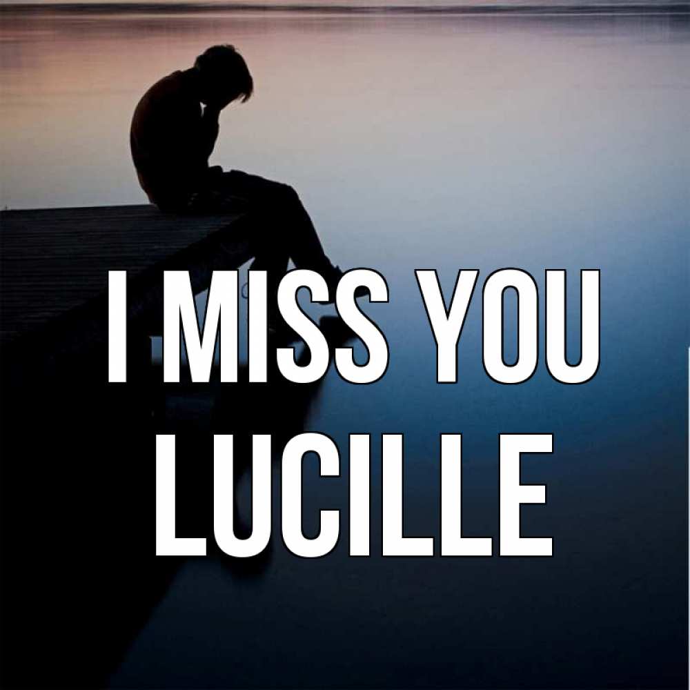 Greetings card с именем, Lucille I miss you печаль Greetings with text for free download 