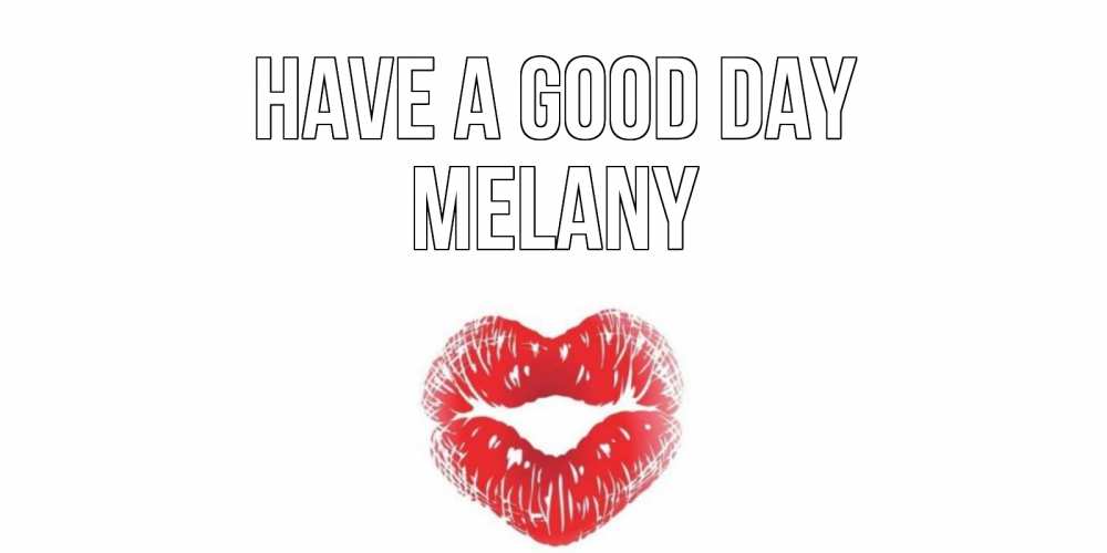 Greetings card с именем, Melany Have a good day Поцелуй Greetings with text for free download 