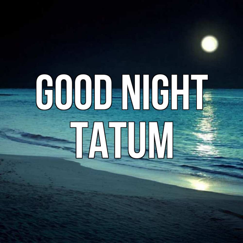 Greetings card с именем, Tatum Good night нежное море ночью Greetings with text for free download 