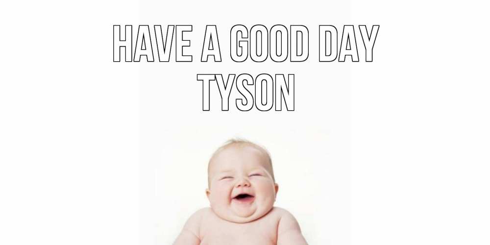 Greetings card с именем, Tyson Have a good day открытка для поднятия настроения Greetings with text for free download 