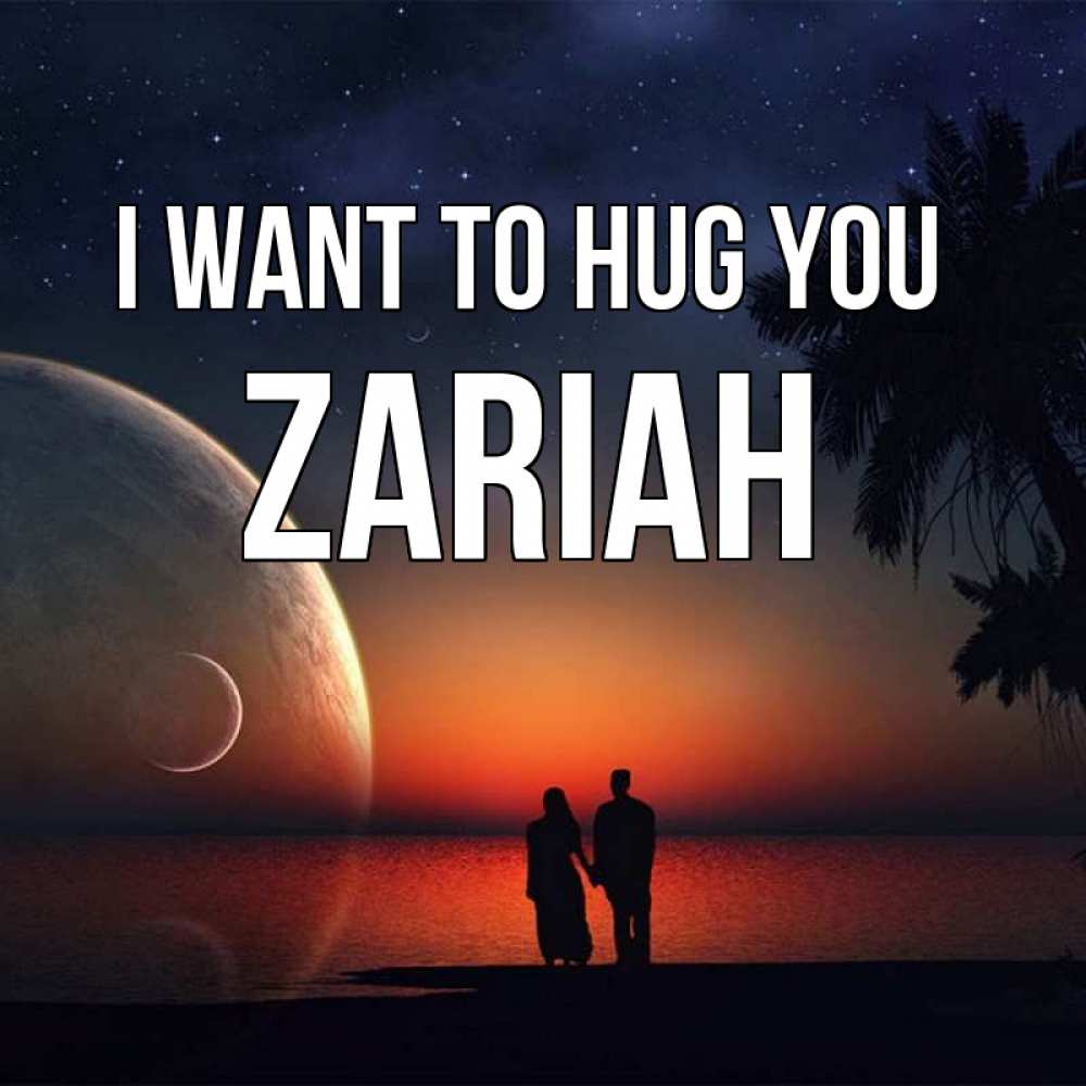 Greetings card с именем, Zariah I want to hug you восход спутников Greetings with text for free download 
