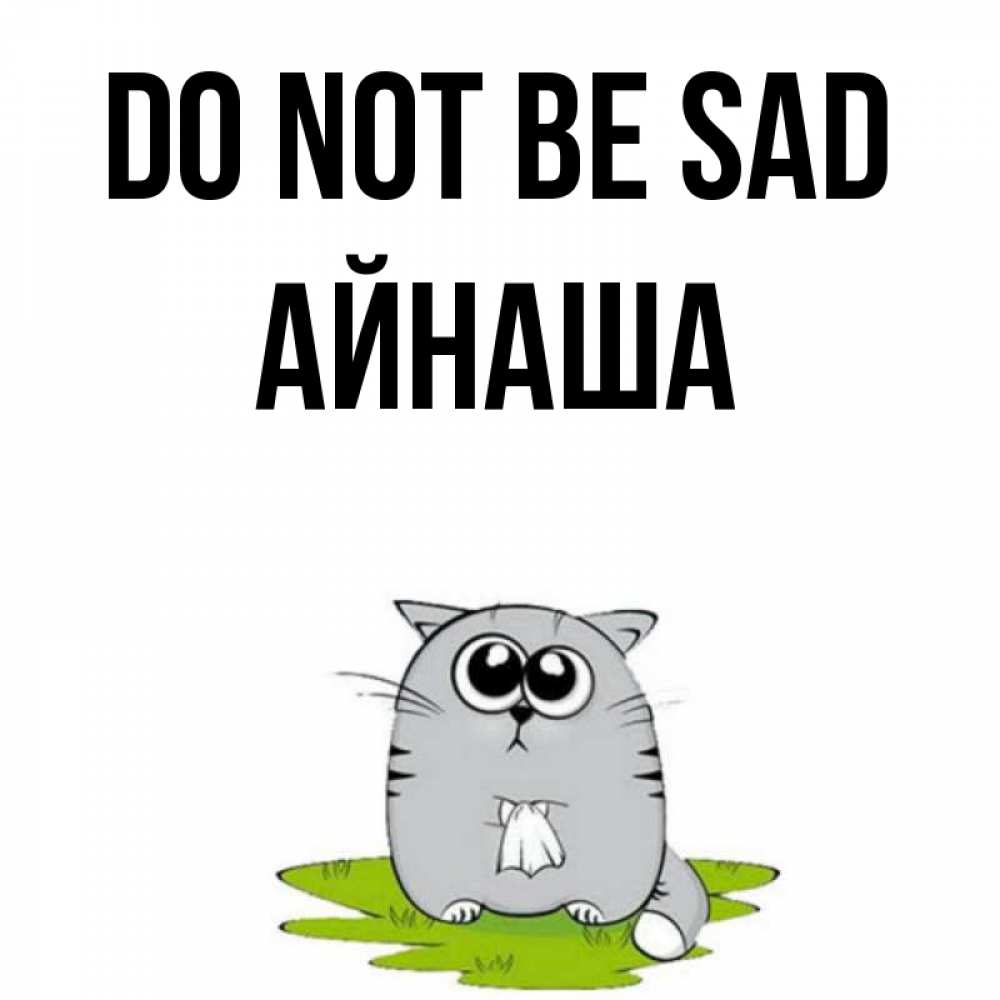Greetings card с именем, АЙНАША Do not be sad грустный котяра Greetings with text for free download 