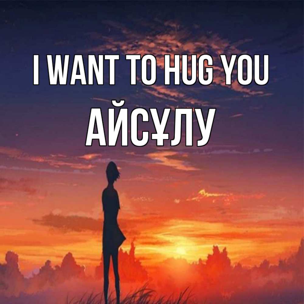 Greetings card с именем, АЙСҰЛУ I want to hug you стройная девушка Greetings with text for free download 