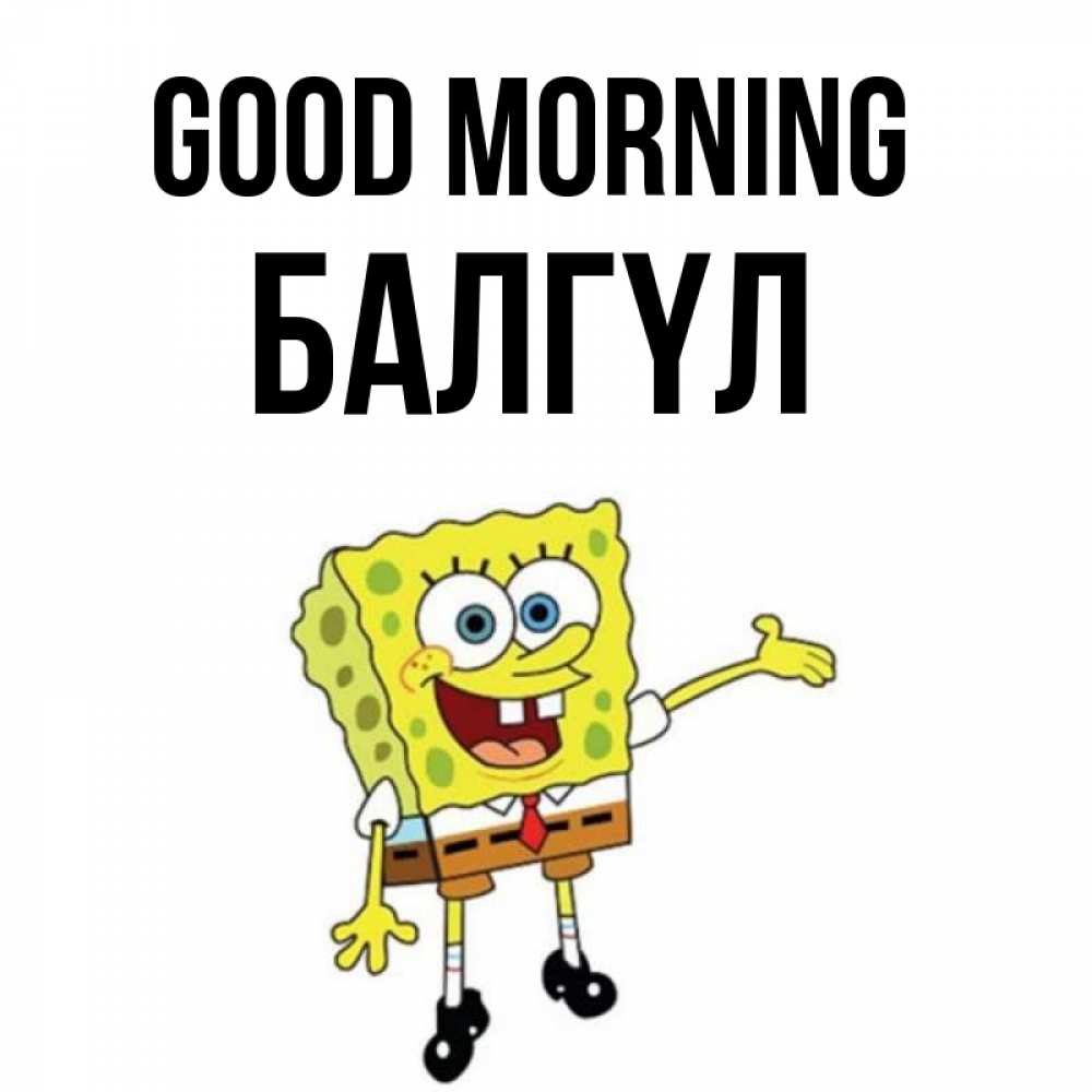 Greetings card с именем, БАЛГҮЛ Good morning губка боб улыбается Greetings with text for free download 