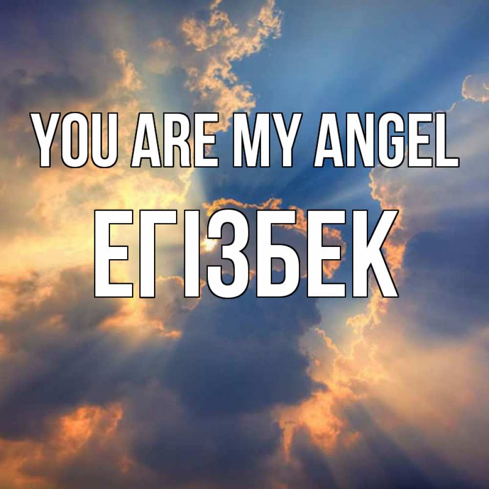 Greetings card с именем, Егізбек You are my angel ангельский свет сквозь облака Greetings with text for free download 