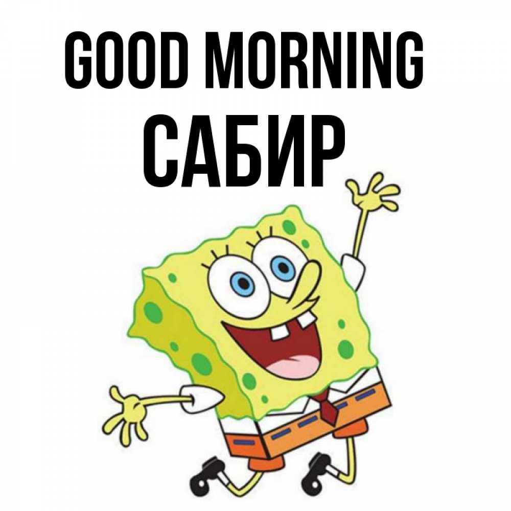 Greetings card с именем, Сабир Good morning улыбающийся спанч Боб Greetings with text for free download 