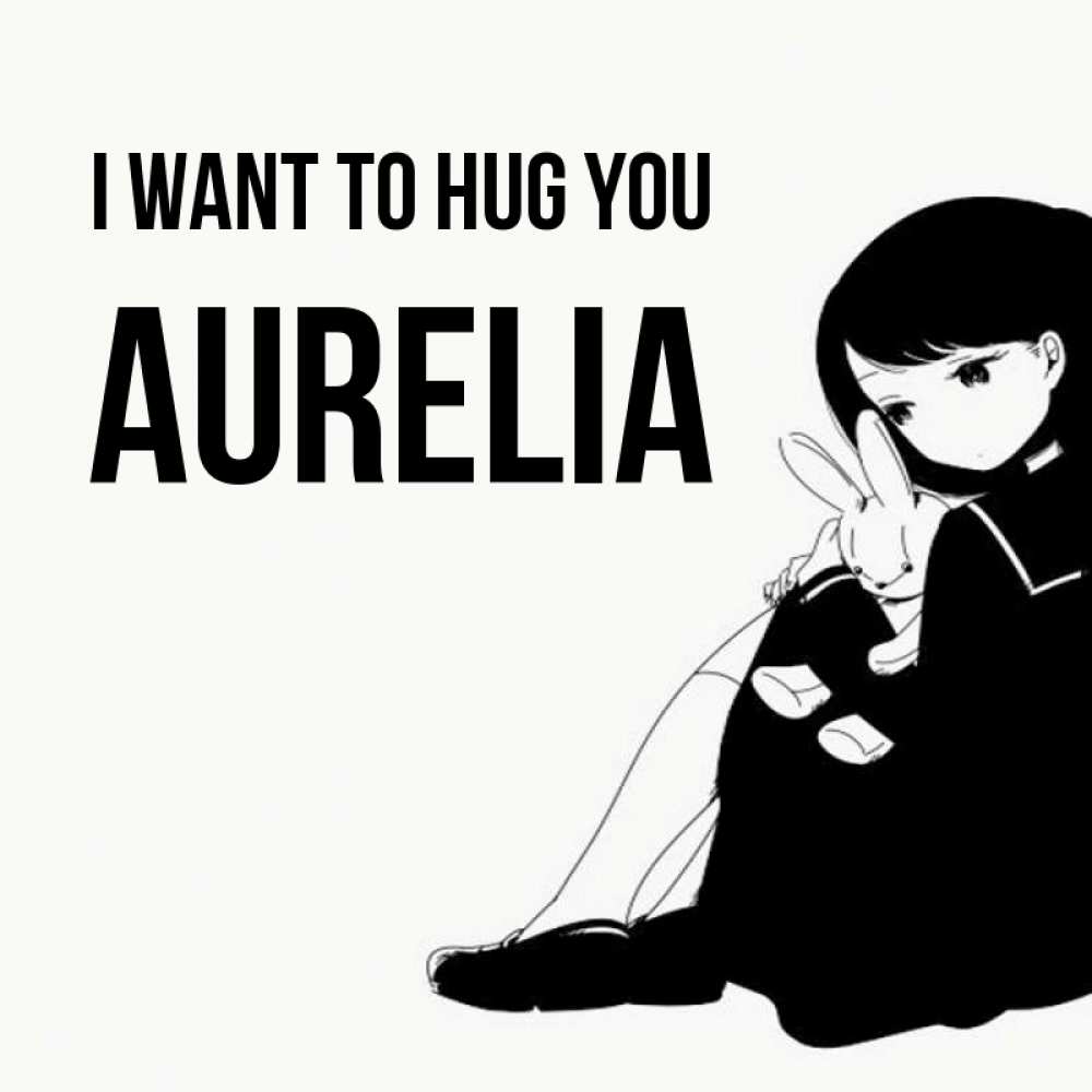 Greetings card с именем, Aurelia I want to hug you чернобелая картнка Greetings with text for free download 