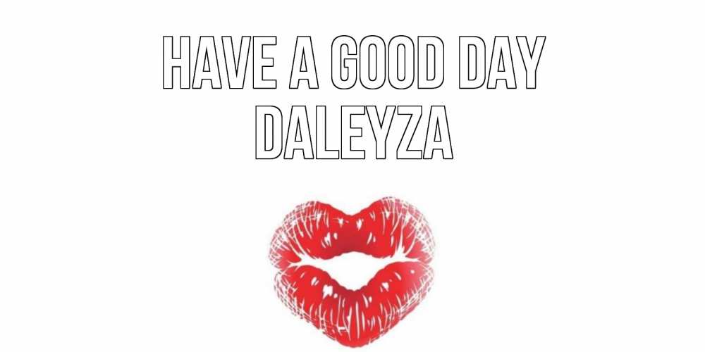 Greetings card с именем, Daleyza Have a good day Поцелуй Greetings with text for free download 
