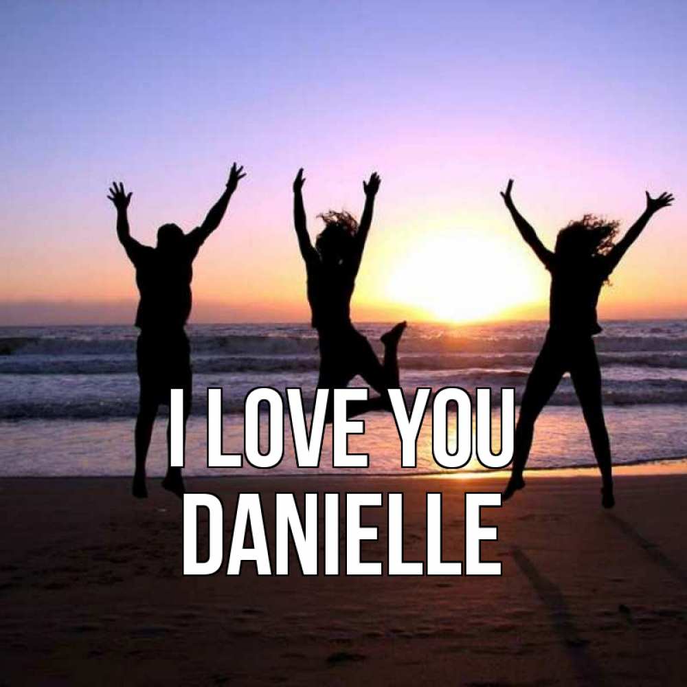 Greetings card с именем, Danielle I love you позитив Greetings with text for free download 