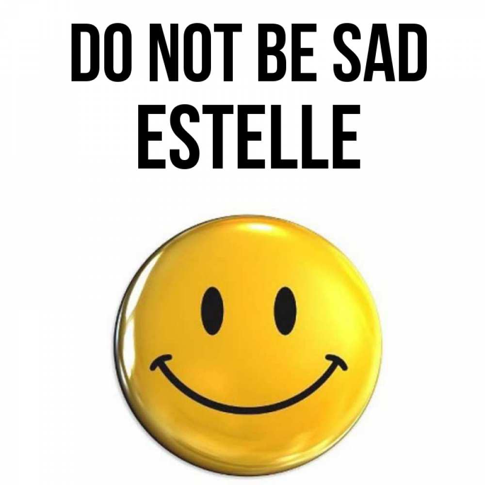 Greetings card с именем, Estelle Do not be sad желаем всем позитива Greetings with text for free download 