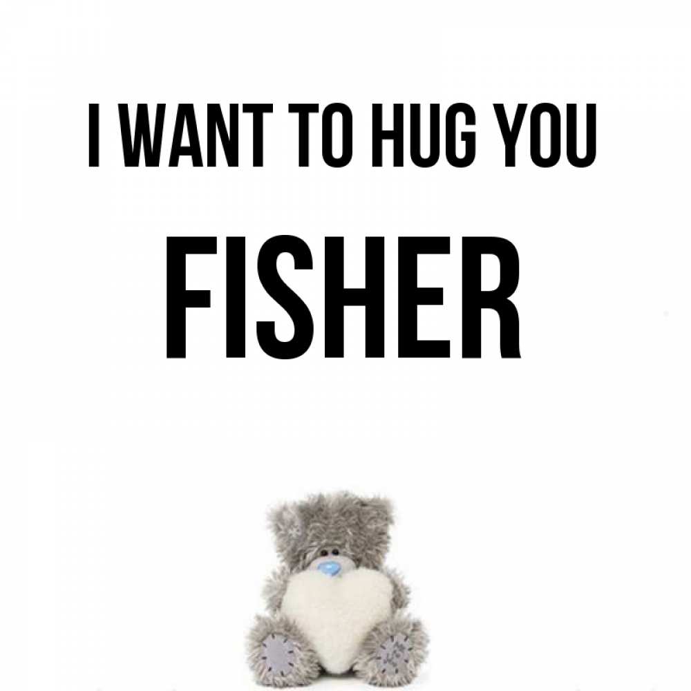 Greetings card с именем, Fisher I want to hug you медвежонок с сердечком белого цвета Greetings with text for free download 