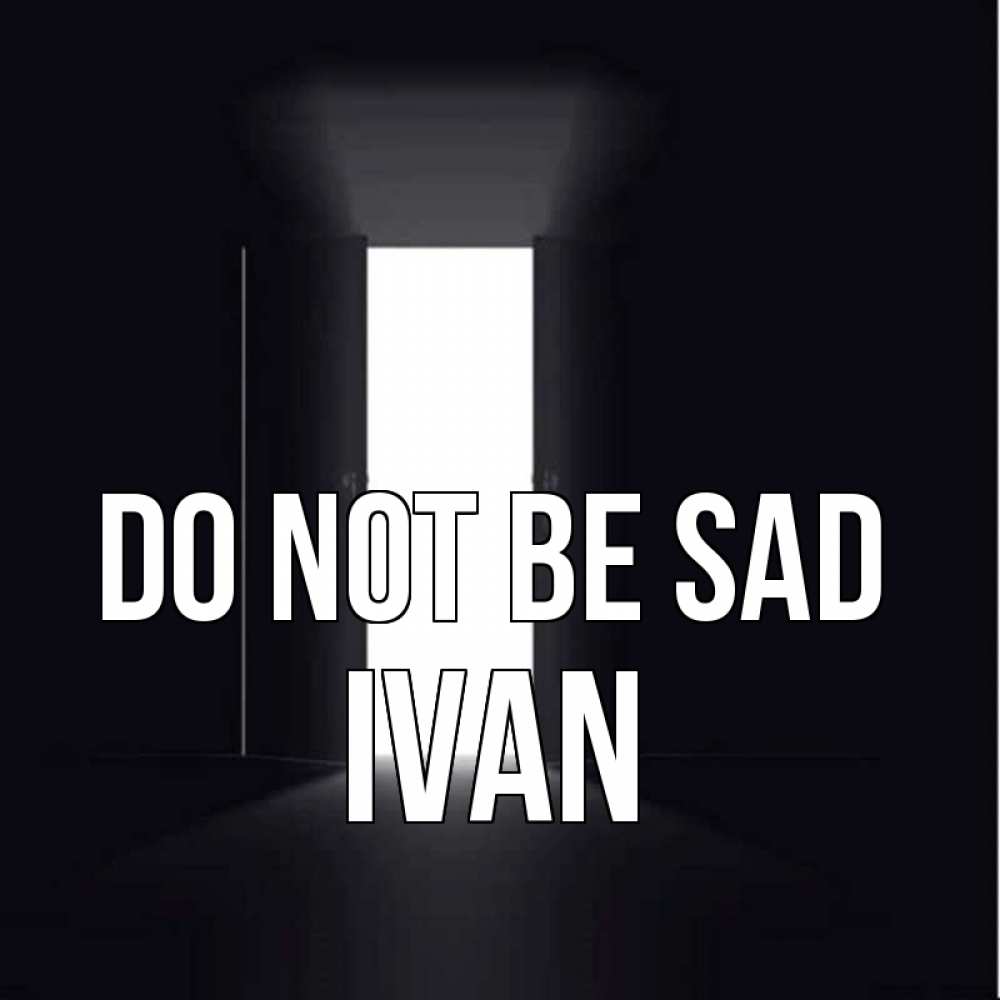 Greetings card с именем, Ivan Do not be sad открытая дверь Greetings with text for free download 