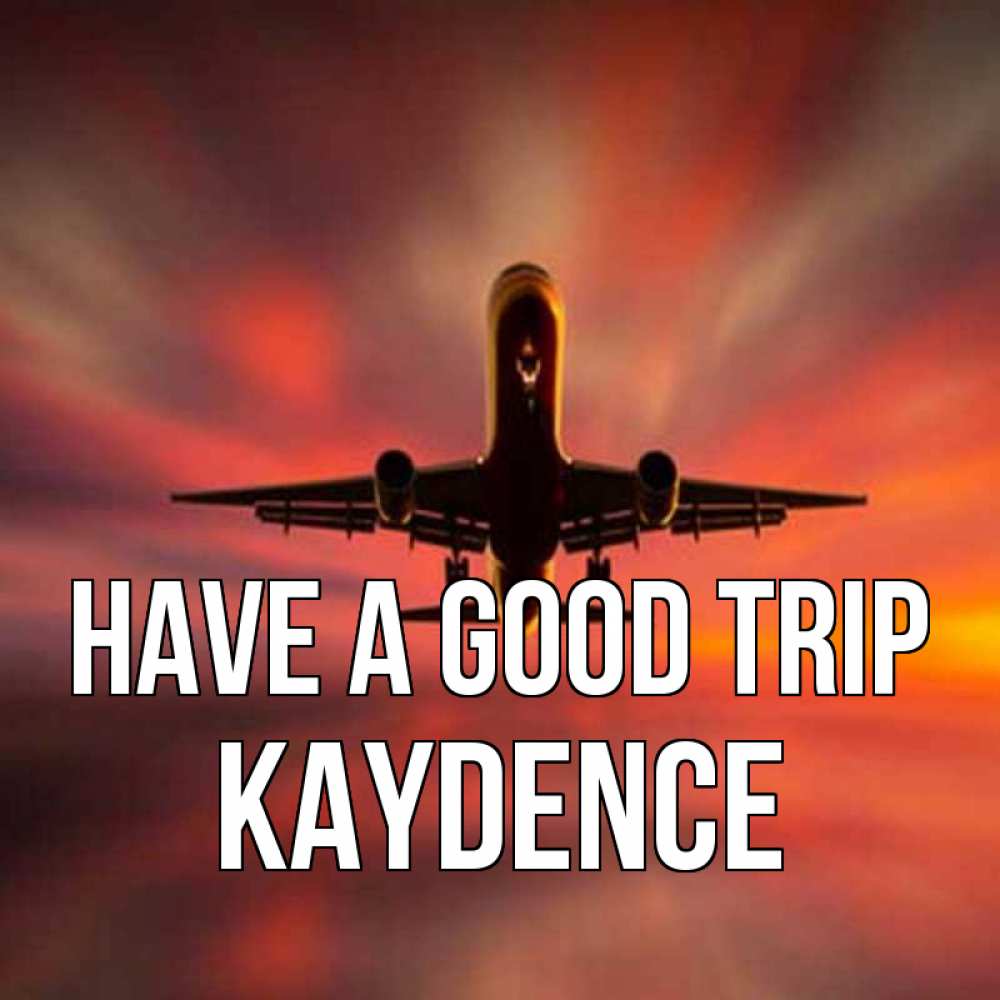 Greetings card с именем, Kaydence Have a good trip самолет набирает высоту Greetings with text for free download 