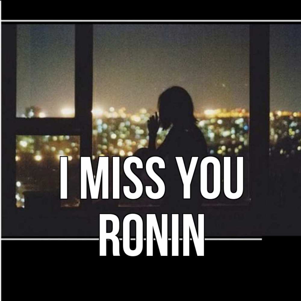 Greetings card с именем, Ronin I miss you у окна Greetings with text for free download 