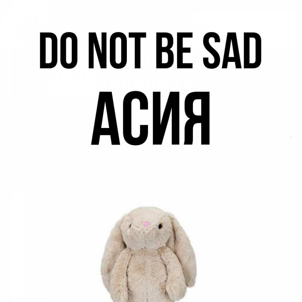 Greetings card с именем, АСИЯ Do not be sad детская игрушка зайчика Greetings with text for free download 