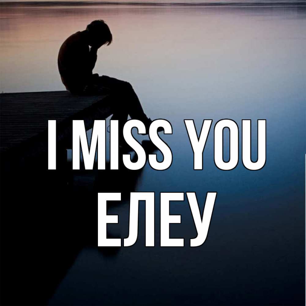 Greetings card с именем, Елеу I miss you печаль Greetings with text for free download 