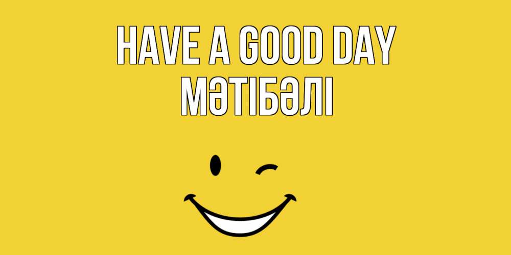 Greetings card с именем, МӘТІБӘЛІ Have a good day позитивного дня Greetings with text for free download 