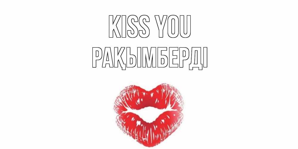 Greetings card с именем, Рақымберді Kiss you поцелуй Greetings with text for free download 