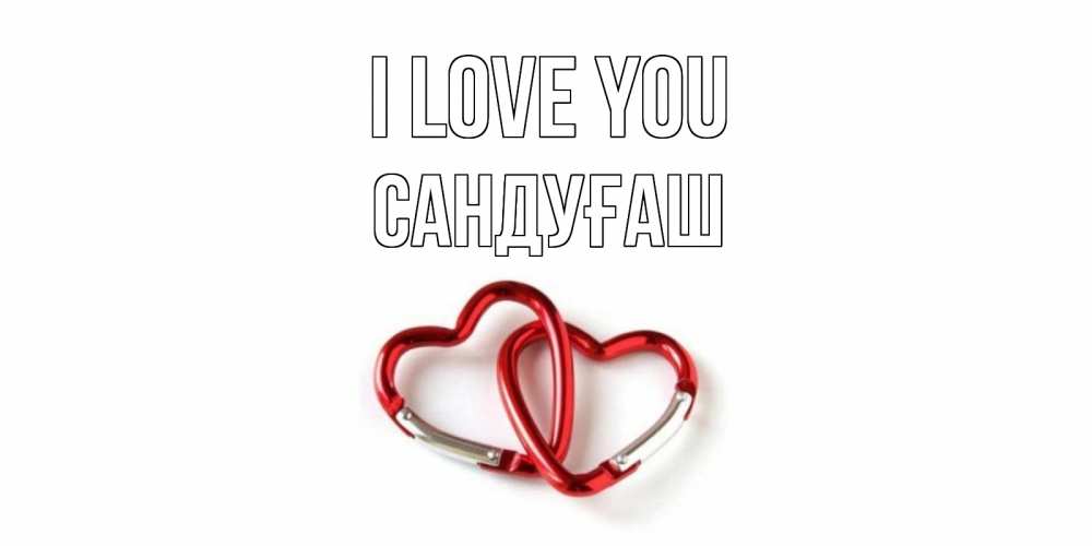 Greetings card с именем, САНДУҒАШ I love you карабин, сердце Greetings with text for free download 