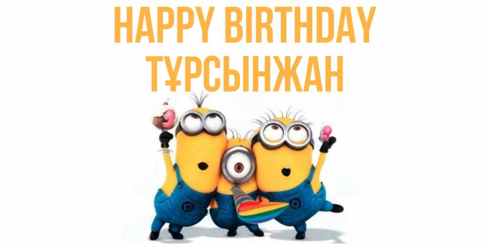 Greetings card с именем, ТҰРСЫНЖАН Happy Birthday миньоны Greetings with text for free download 