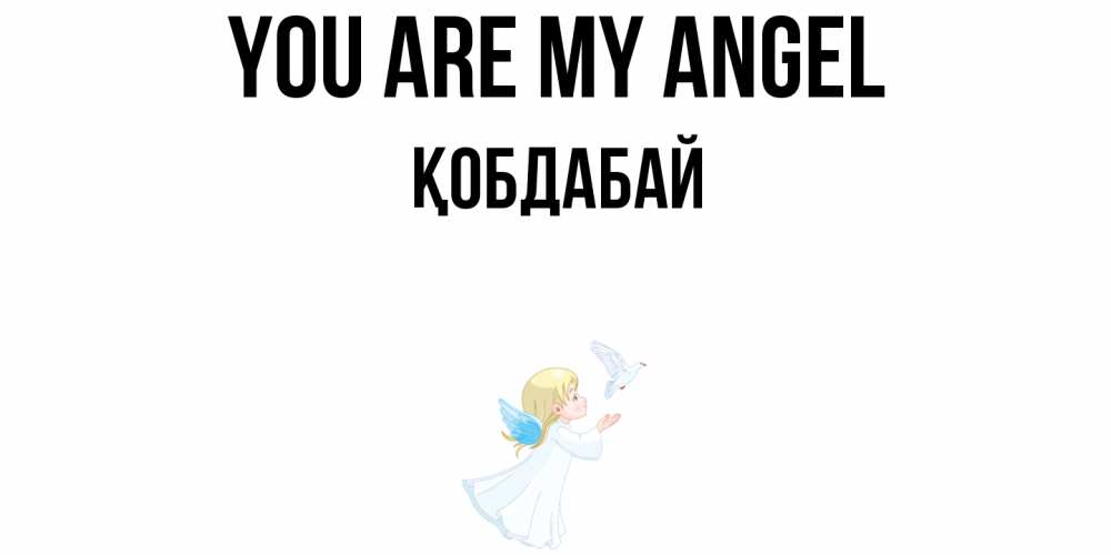 Greetings card с именем, Қобдабай You are my angel ангел, голубь Greetings with text for free download 
