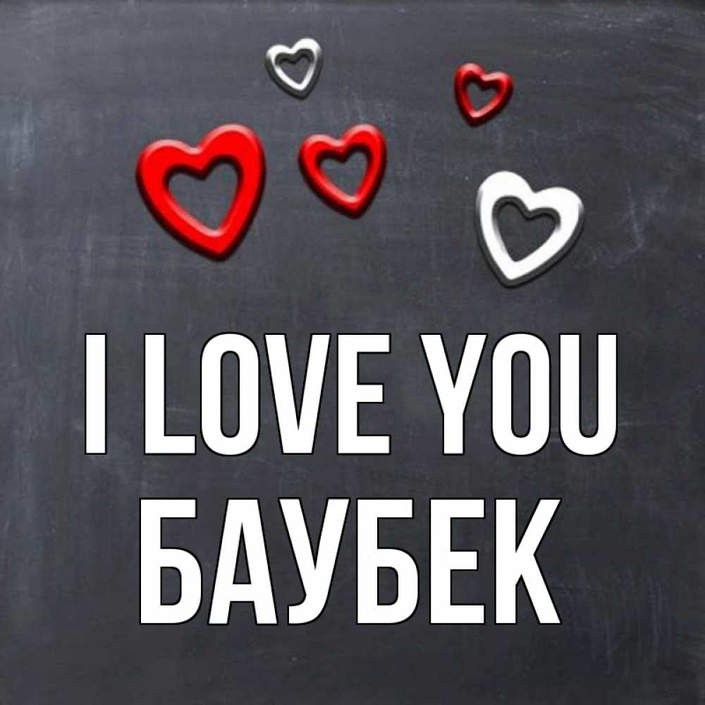 Greetings card с именем, Баубек I love you сердечки белые и красные Greetings with text for free download 