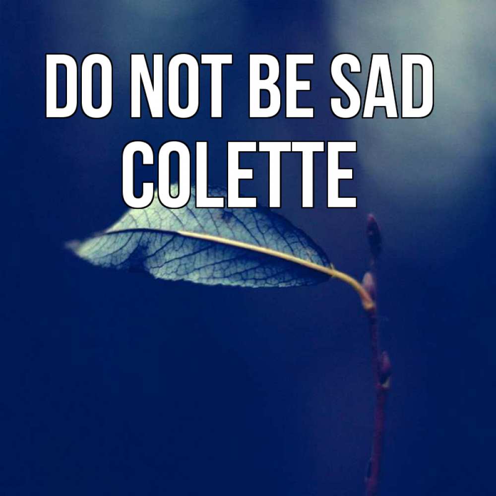 Greetings card с именем, Colette Do not be sad растение Greetings with text for free download 