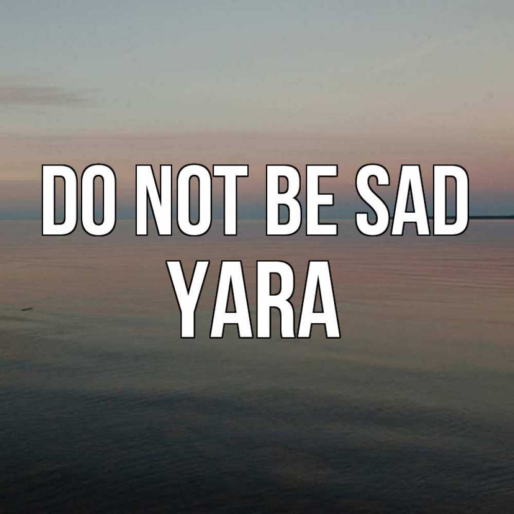 Greetings card с именем, Yara Do not be sad водная гладь Greetings with text for free download 